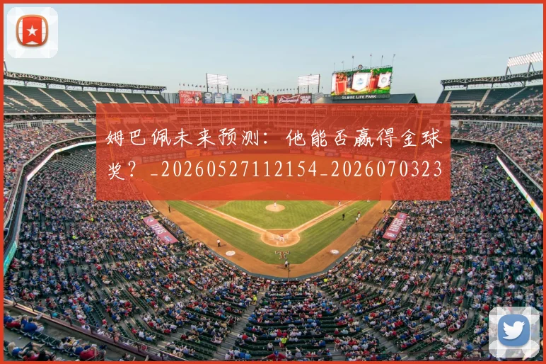 姆巴佩未来预测:他能否赢得金球奖?_20260527112154_20260703231829