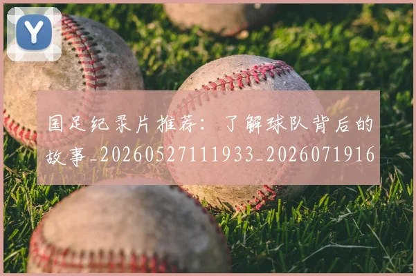 国足纪录片推荐：了解球队背后的故事_20260527111933_20260719165251