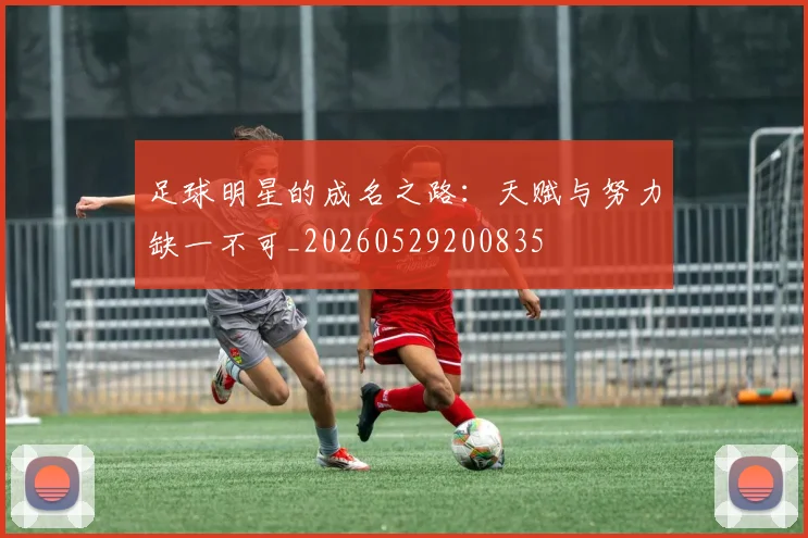足球明星的成名之路:天赋与努力缺一不可_20260529200835