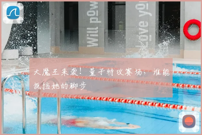 大魔王来袭!量子特攻赛场,谁能抵挡她的脚步