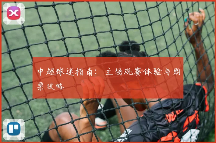 中超球迷指南：主场观赛体验与购票攻略